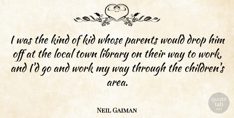 Neil Gaiman Quote About Children, Kids, Parent: I Was The Kind Of...