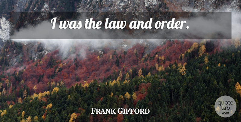 Frank Gifford Quote About Order, Law, Law And Order: I Was The Law And...