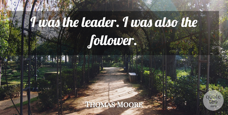 Thomas Moore Quote About undefined: I Was The Leader I...