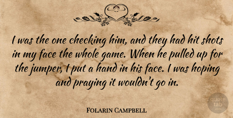 Folarin Campbell Quote About Checking, Face, Hand, Hit, Hoping: I Was The One Checking...