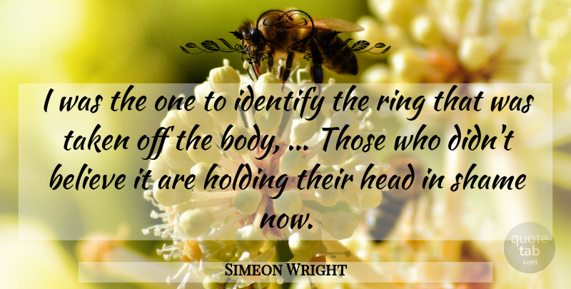 Simeon Wright Quote About Believe, Body, Head, Holding, Identify: I Was The One To...
