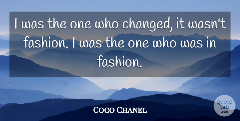 Coco Chanel Quote About Fashion, Changed: I Was The One Who...