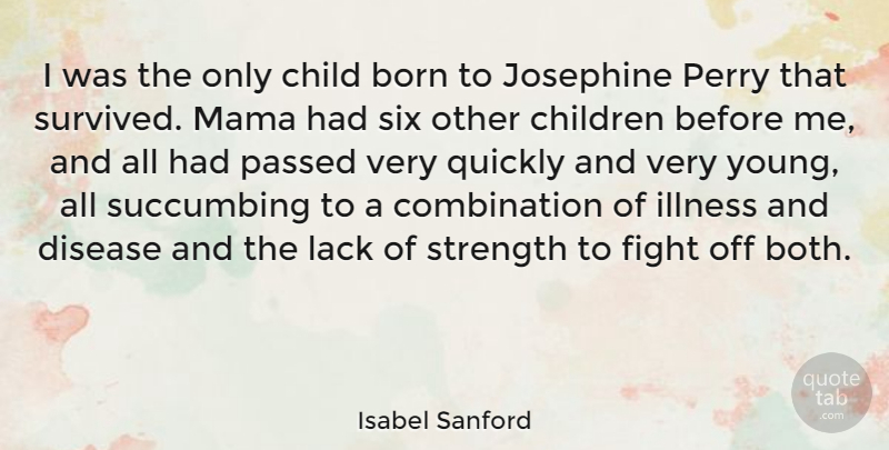 Isabel Sanford Quote About Born, Children, Disease, Illness, Lack: I Was The Only Child...