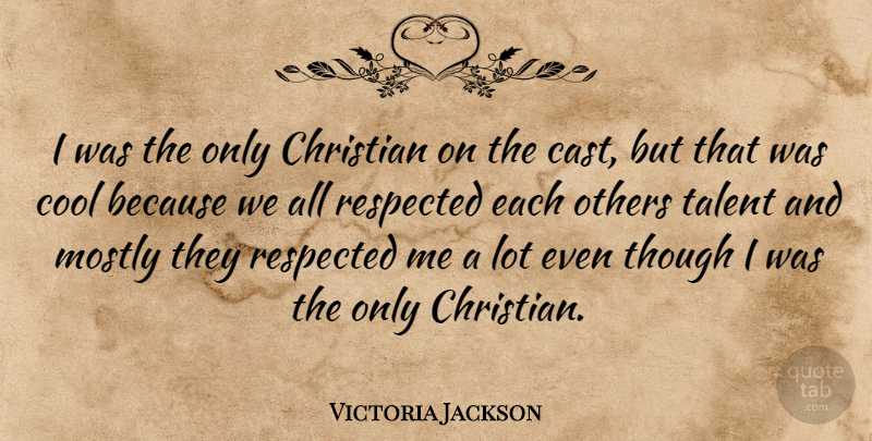 Victoria Jackson Quote About Cool, Mostly, Others, Respected, Though: I Was The Only Christian...