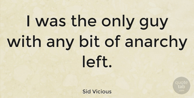 Sid Vicious Quote About Guy, Anarchy, Bits: I Was The Only Guy...