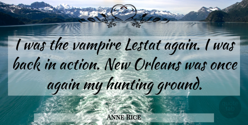 Anne Rice Quote About Hunting, New Orleans, Vampire: I Was The Vampire Lestat...