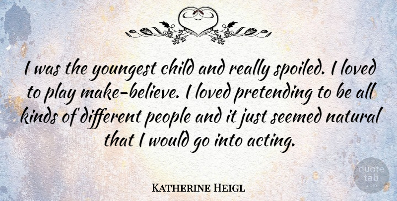 Katherine Heigl Quote About Children, Believe, Play: I Was The Youngest Child...