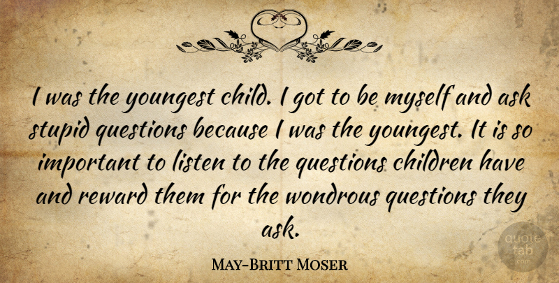 May-Britt Moser Quote About Ask, Children, Listen, Reward, Wondrous: I Was The Youngest Child...