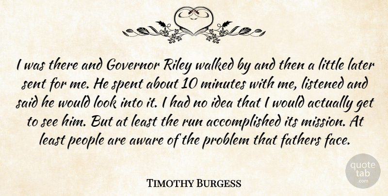 Timothy Burgess Quote About Aware, Fathers, Governor, Later, Listened: I Was There And Governor...
