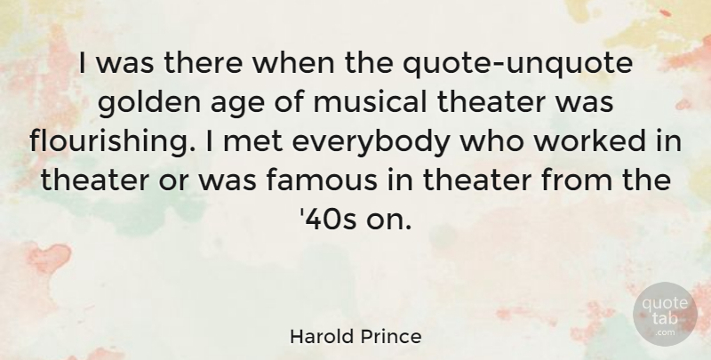 Harold Prince Quote About Musical, Age, Golden: I Was There When The...
