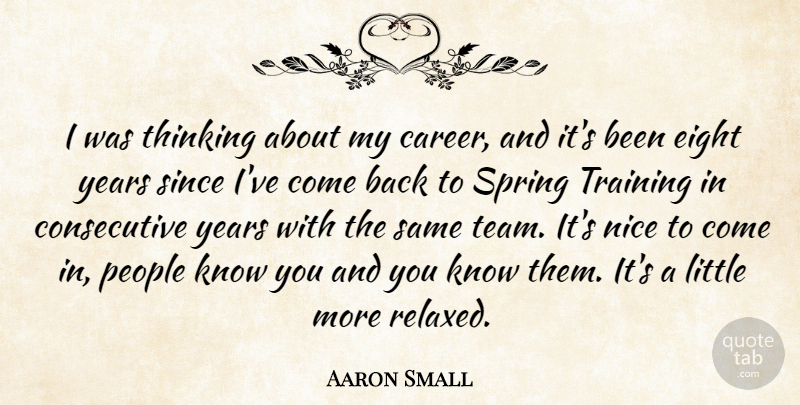 Aaron Small Quote About Eight, Nice, People, Since, Spring: I Was Thinking About My...