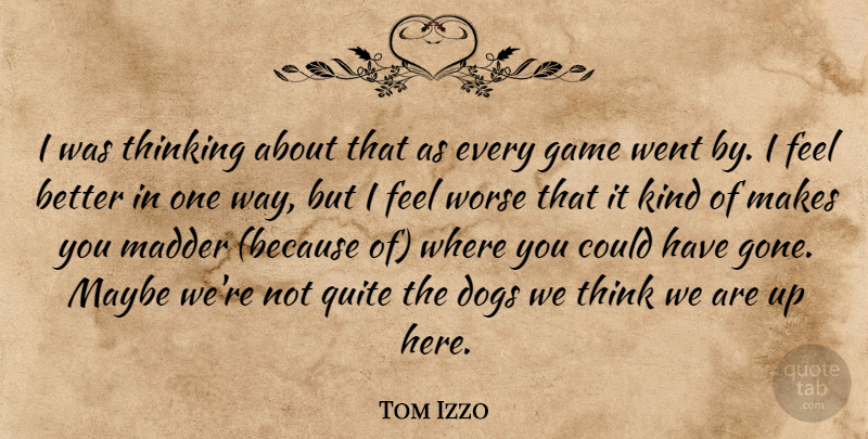 Tom Izzo Quote About Dogs, Game, Madder, Maybe, Quite: I Was Thinking About That...