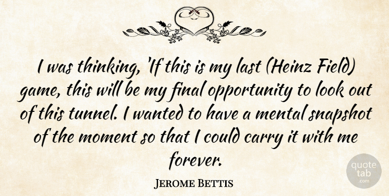 Jerome Bettis Quote About Carry, Final, Last, Mental, Moment: I Was Thinking If This...