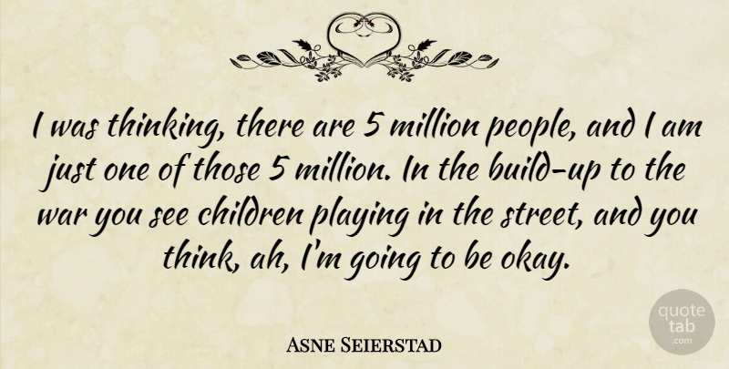 Asne Seierstad Quote About Children, War, Thinking: I Was Thinking There Are...