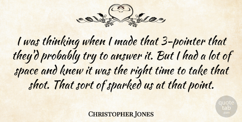 Christopher Jones Quote About Answer, Knew, Sort, Space, Thinking: I Was Thinking When I...
