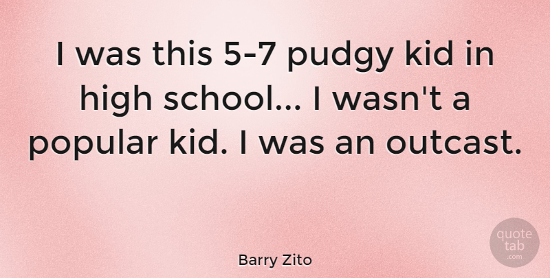 Barry Zito Quote About Kids, School, High School: I Was This 5 7...