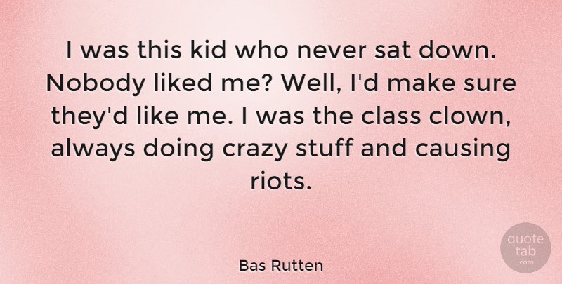 Bas Rutten Quote About Crazy, Kids, Class: I Was This Kid Who...