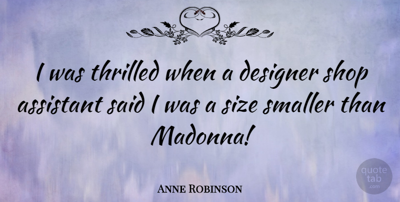 Anne Robinson Quote About Assistants, Size, Designer: I Was Thrilled When A...