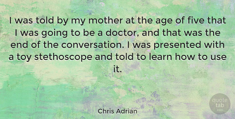Chris Adrian Quote About Age, Five, Presented, Toy: I Was Told By My...