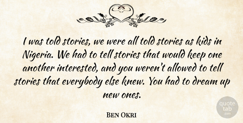 Ben Okri Quote About Dream, Children, Kids: I Was Told Stories We...