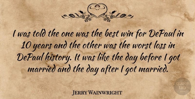 Jerry Wainwright Quote About Best, Loss, Married, Win, Worst: I Was Told The One...