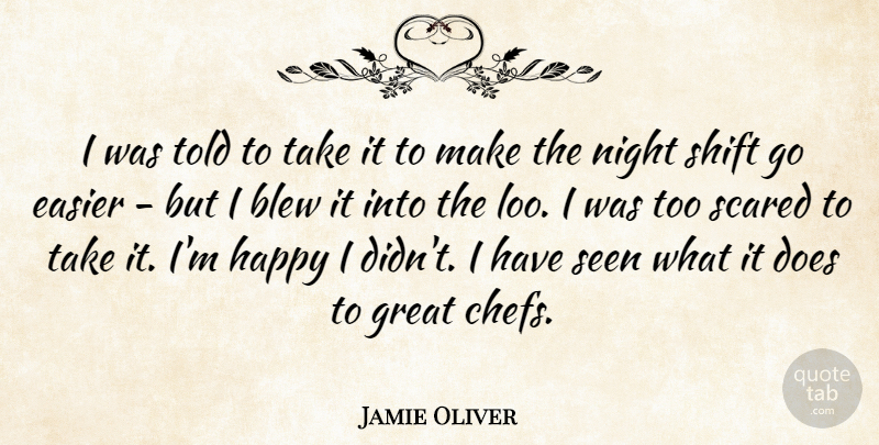 Jamie Oliver Quote About Blew, Easier, Great, Happy, Night: I Was Told To Take...
