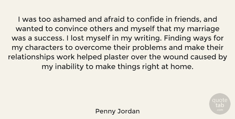 Penny Jordan Quote About Afraid, Ashamed, Caused, Characters, Confide: I Was Too Ashamed And...