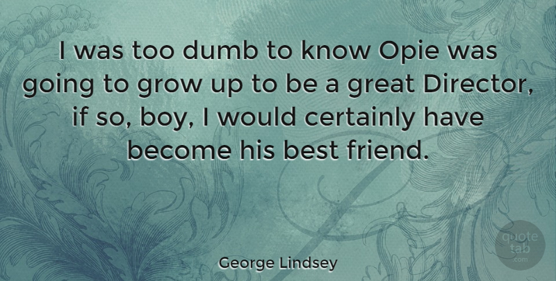 George Lindsey Quote About Friendship, Growing Up, Boys: I Was Too Dumb To...