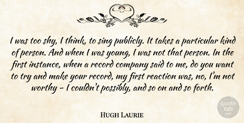 Hugh Laurie Quote About Thinking, Trying, Shy: I Was Too Shy I...