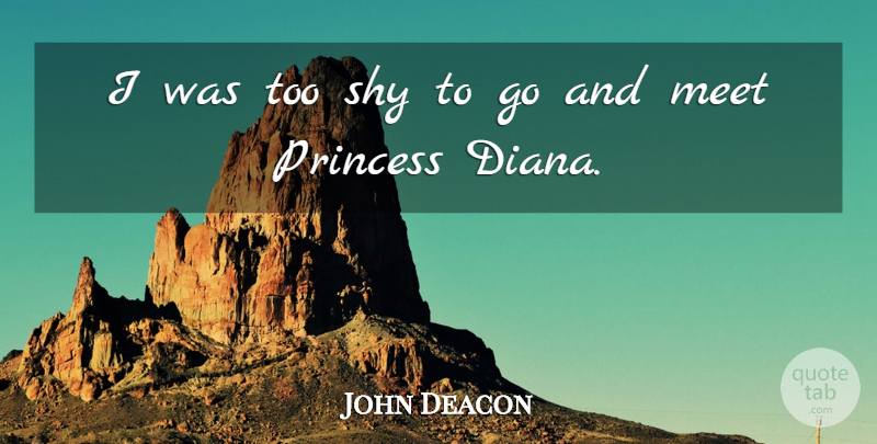 John Deacon Quote About Princess, Shy, Diana: I Was Too Shy To...
