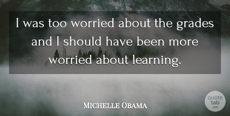 Michelle Obama Quote About Should Have, Worried, Grades: I Was Too Worried About...