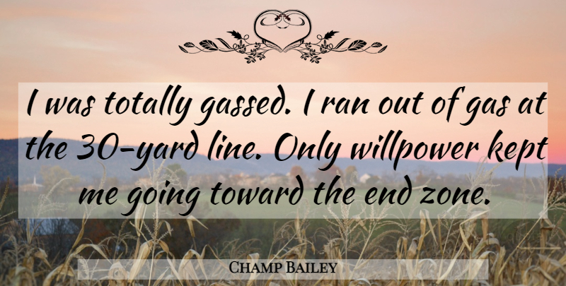 Champ Bailey Quote About Gas, Kept, Ran, Totally, Toward: I Was Totally Gassed I...
