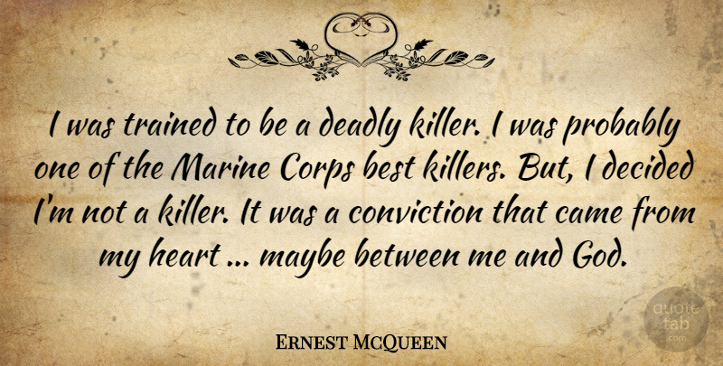 Ernest McQueen Quote About Best, Came, Conviction, Corps, Deadly: I Was Trained To Be...