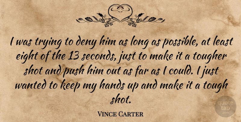 Vince Carter Quote About Deny, Eight, Far, Hands, Push: I Was Trying To Deny...