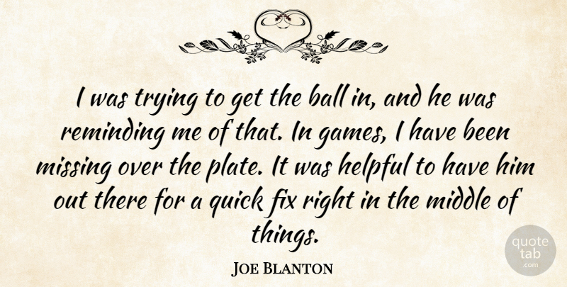 Joe Blanton Quote About Ball, Baseball, Fix, Helpful, Middle: I Was Trying To Get...