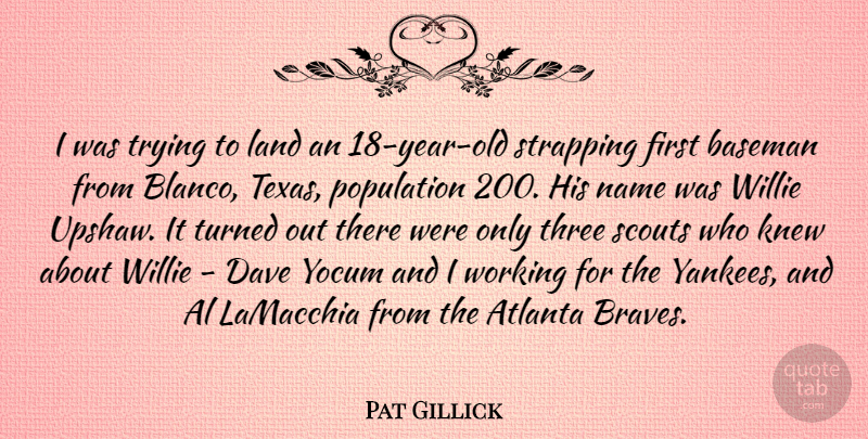 Pat Gillick Quote About Texas, Atlanta, Years: I Was Trying To Land...