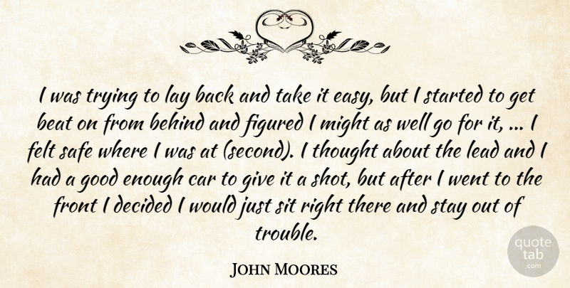 John Moores Quote About Beat, Behind, Car, Decided, Felt: I Was Trying To Lay...