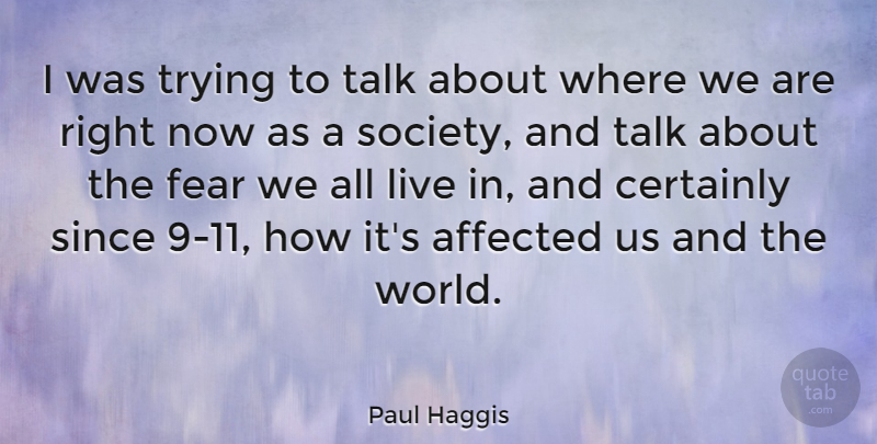 Paul Haggis Quote About Trying, World, Affected: I Was Trying To Talk...