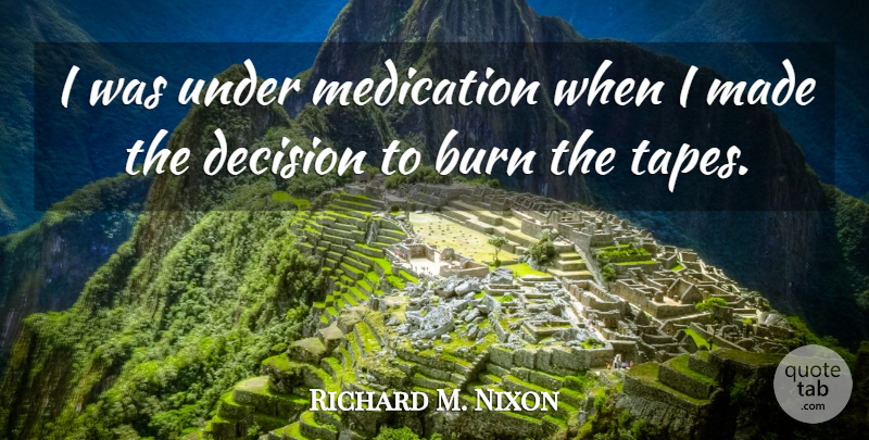 Richard M. Nixon Quote About Funny, Decision, Dumb: I Was Under Medication When...
