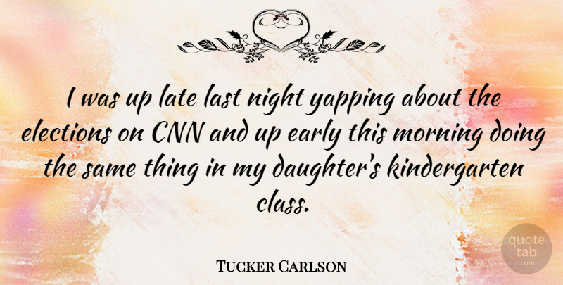 Tucker Carlson Quote About Daughter, Mother, Morning: I Was Up Late Last...