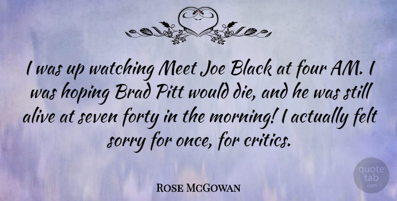Rose McGowan Quote About Morning, Sorry, Black: I Was Up Watching Meet...