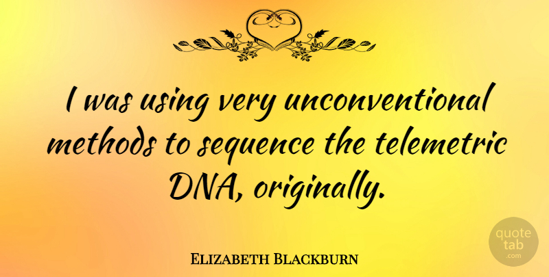 Elizabeth Blackburn Quote About Sequence, Using: I Was Using Very Unconventional...