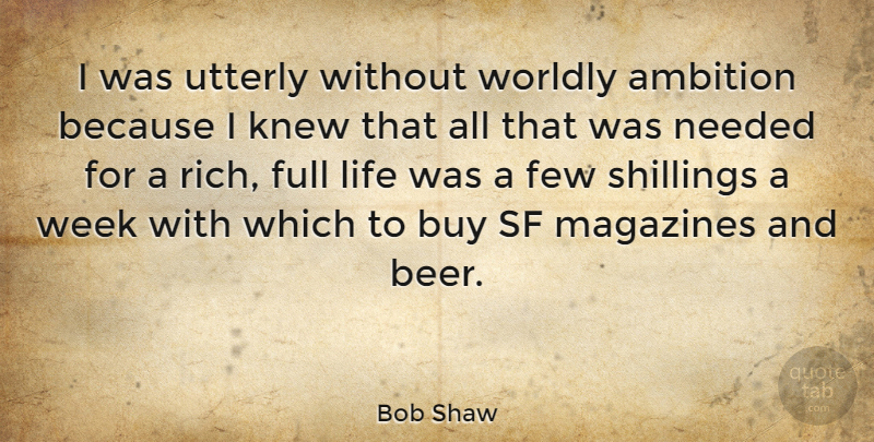 Bob Shaw Quote About Buy, Few, Full, Knew, Life: I Was Utterly Without Worldly...