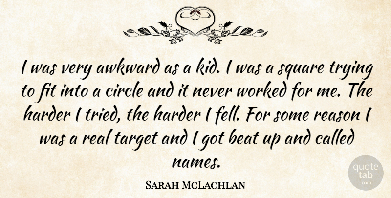 Sarah McLachlan Quote About Real, Kids, Circles: I Was Very Awkward As...