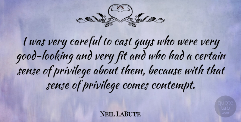 Neil LaBute Quote About Guy, Privilege, Fit: I Was Very Careful To...