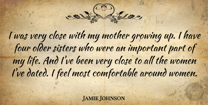 Jamie Johnson Quote About Close, Four, Growing, Life, Older: I Was Very Close With...