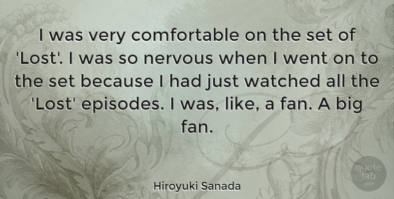 Hiroyuki Sanada Quote About Watched: I Was Very Comfortable On...