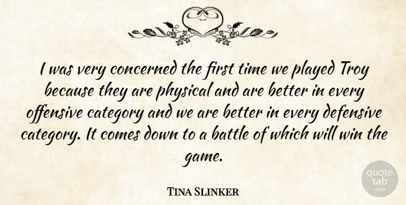 Tina Slinker Quote About Battle, Category, Concerned, Defensive, Offensive: I Was Very Concerned The...
