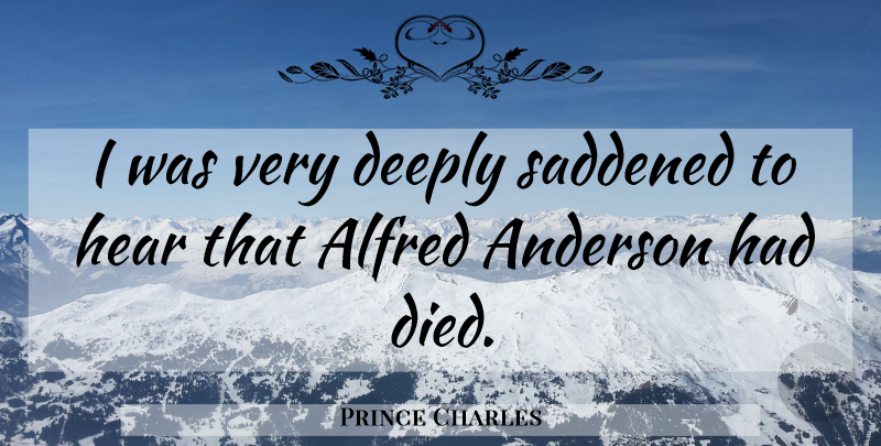 Prince Charles Quote About Anderson, Deeply, Hear: I Was Very Deeply Saddened...