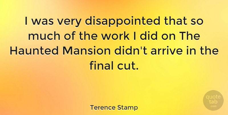 Terence Stamp Quote About Cutting, Finals, Disappointed: I Was Very Disappointed That...